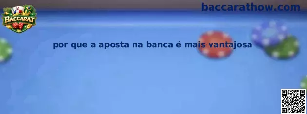 Por que a aposta na banca é mais vantajosa no Baccarat